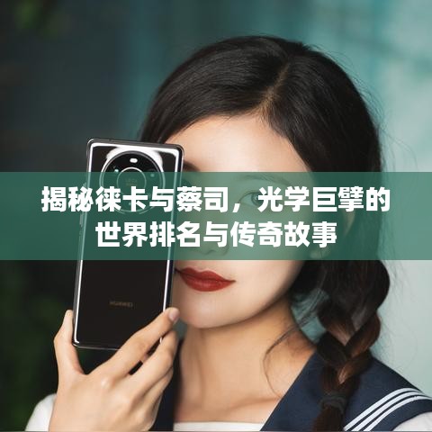 揭秘徕卡与蔡司，光学巨擘的世界排名与传奇故事