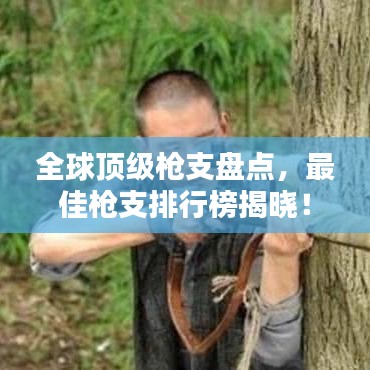 全球顶级枪支盘点，最佳枪支排行榜揭晓！