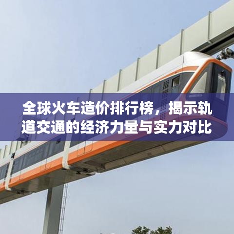 全球火车造价排行榜，揭示轨道交通的经济力量与实力对比