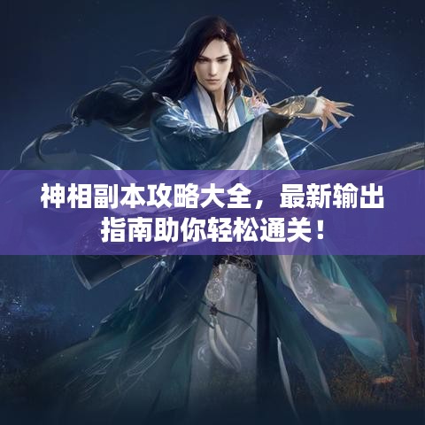 神相副本攻略大全，最新输出指南助你轻松通关！