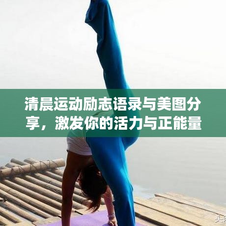 清晨运动励志语录与美图分享，激发你的活力与正能量！