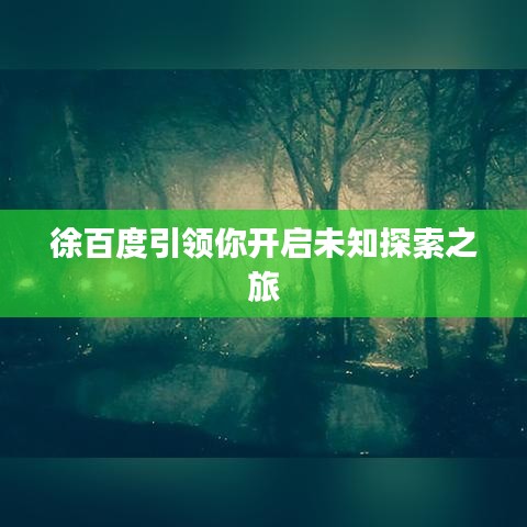 徐百度引领你开启未知探索之旅
