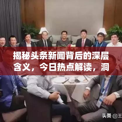 揭秘头条新闻背后的深层含义，今日热点解读，洞悉新闻真相！