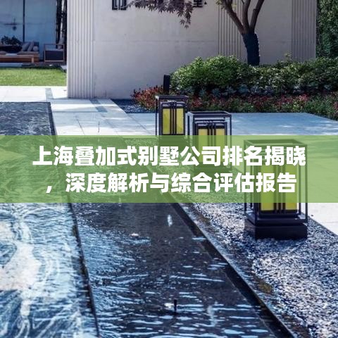 上海叠加式别墅公司排名揭晓，深度解析与综合评估报告
