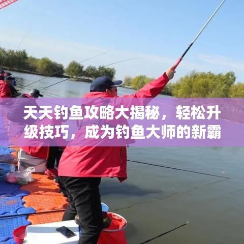 天天钓鱼攻略大揭秘，轻松升级技巧，成为钓鱼大师的新霸主！