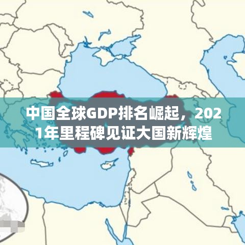 中国全球GDP排名崛起，2021年里程碑见证大国新辉煌