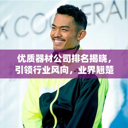 优质器材公司排名揭晓，引领行业风向，业界翘楚一览无余