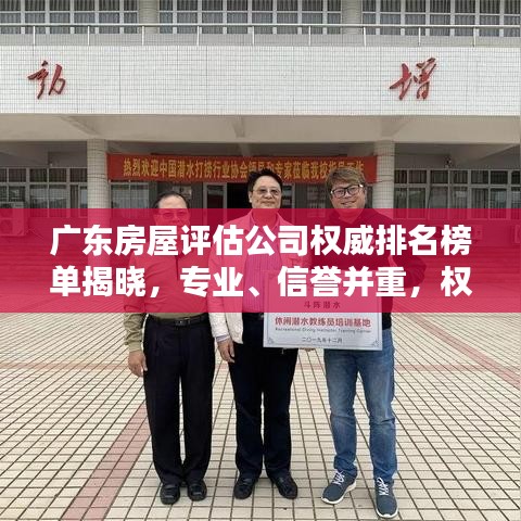 广东房屋评估公司权威排名榜单揭晓，专业、信誉并重，权威评估值得信赖