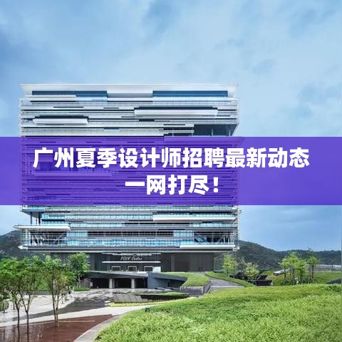 广州夏季设计师招聘最新动态一网打尽！