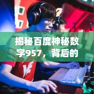 揭秘百度神秘数字957，背后的故事与深意探秘