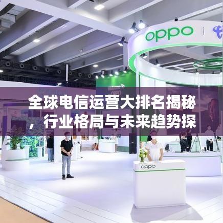全球电信运营大排名揭秘，行业格局与未来趋势探究