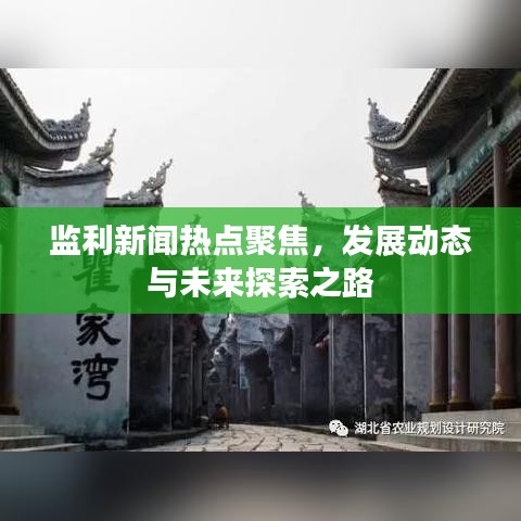 监利新闻热点聚焦，发展动态与未来探索之路