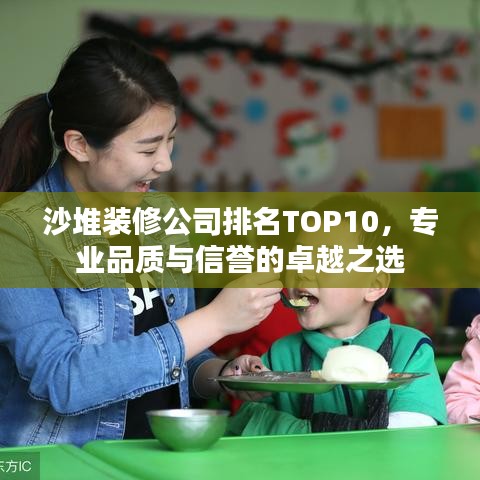 沙堆装修公司排名TOP10，专业品质与信誉的卓越之选