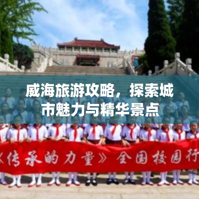 威海旅游攻略，探索城市魅力与精华景点