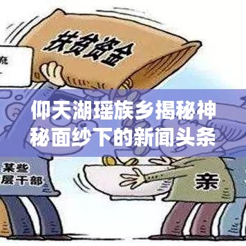 仰天湖瑶族乡揭秘神秘面纱下的新闻头条与新篇章开启