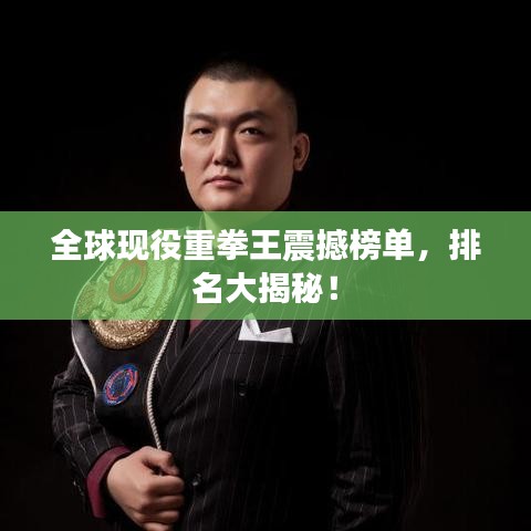 全球现役重拳王震撼榜单，排名大揭秘！