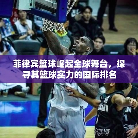 菲律宾篮球崛起全球舞台，探寻其篮球实力的国际排名