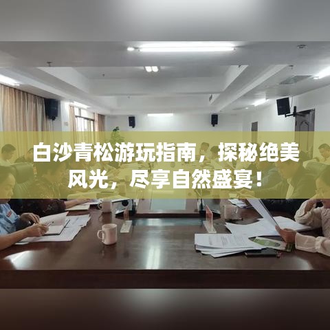 白沙青松游玩指南，探秘绝美风光，尽享自然盛宴！