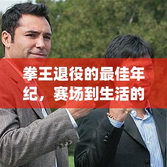 拳王退役的最佳年纪，赛场到生活的华丽转身