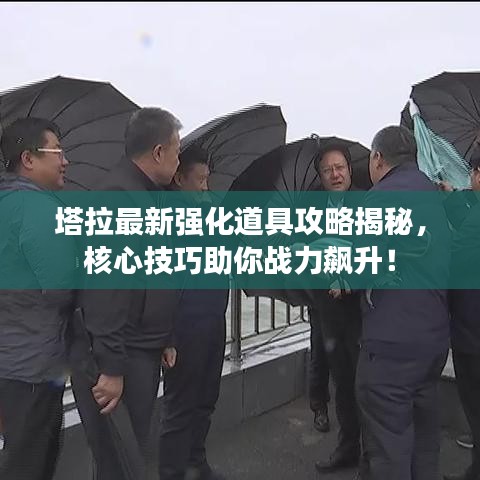 塔拉最新强化道具攻略揭秘，核心技巧助你战力飙升！
