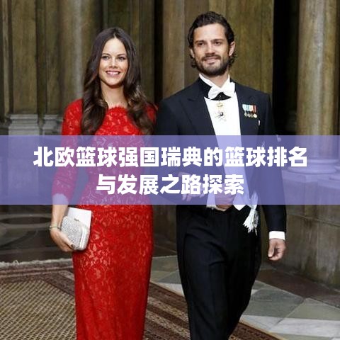 北欧篮球强国瑞典的篮球排名与发展之路探索