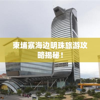柬埔寨海边明珠旅游攻略揭秘！