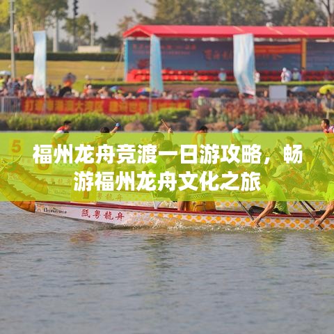 福州龙舟竞渡一日游攻略，畅游福州龙舟文化之旅