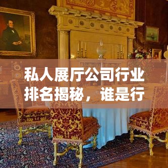 私人展厅公司行业排名揭秘，谁是行业领军者？