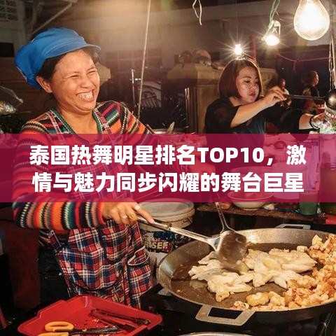 泰国热舞明星排名TOP10，激情与魅力同步闪耀的舞台巨星