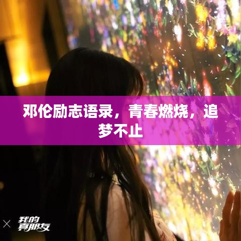 邓伦励志语录，青春燃烧，追梦不止