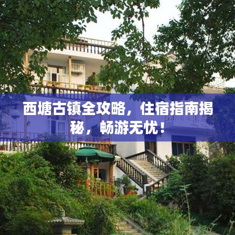 西塘古镇全攻略，住宿指南揭秘，畅游无忧！