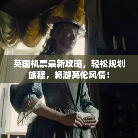 英国机票最新攻略，轻松规划旅程，畅游英伦风情！