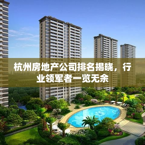 杭州房地产公司排名揭晓，行业领军者一览无余