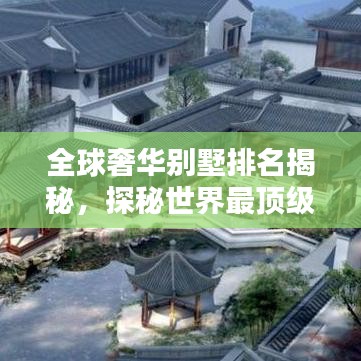 全球奢华别墅排名揭秘，探秘世界最顶级住宅奥秘