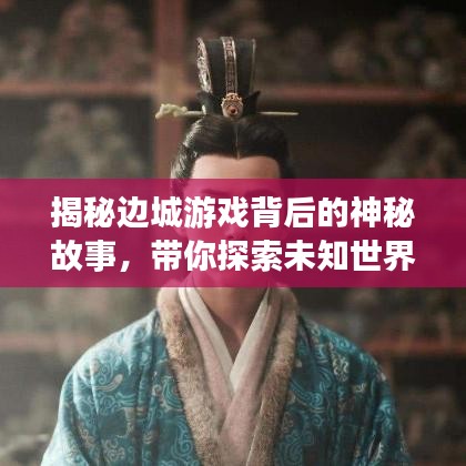 揭秘边城游戏背后的神秘故事，带你探索未知世界！