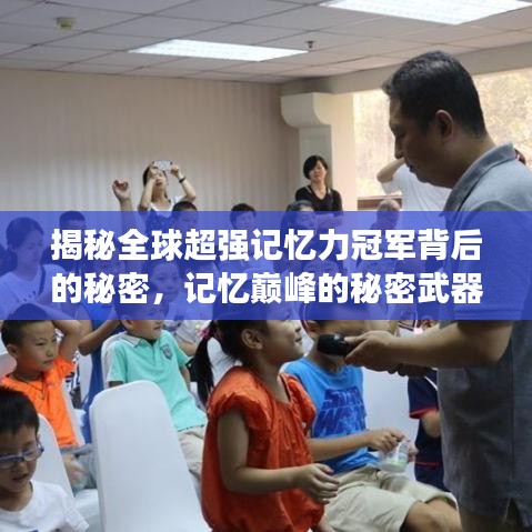揭秘全球超强记忆力冠军背后的秘密，记忆巅峰的秘密武器！