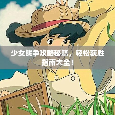 少女战争攻略秘籍，轻松获胜指南大全！