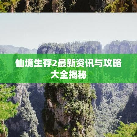 仙境生存2最新资讯与攻略大全揭秘