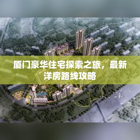 厦门豪华住宅探索之旅，最新洋房路线攻略
