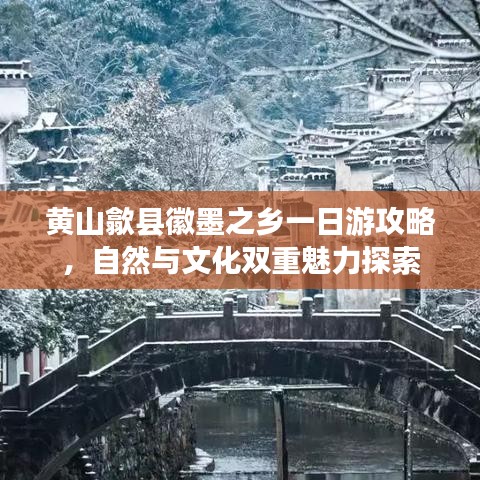黄山歙县徽墨之乡一日游攻略，自然与文化双重魅力探索