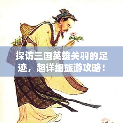 探访三国英雄关羽的足迹，超详细旅游攻略！