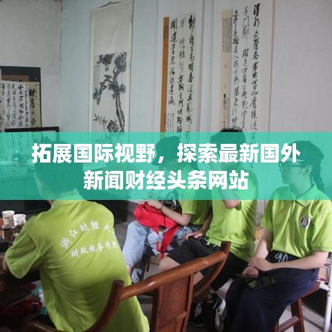 拓展国际视野，探索最新国外新闻财经头条网站