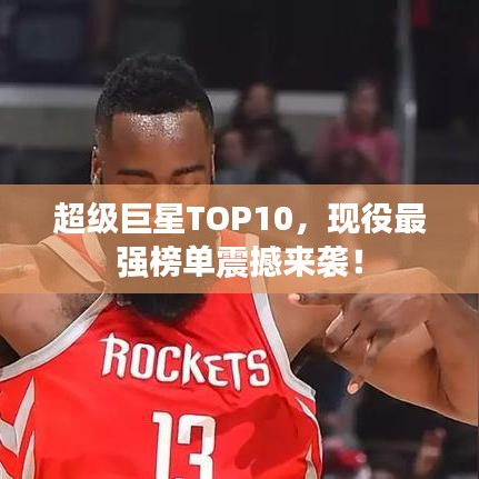 超级巨星TOP10，现役最强榜单震撼来袭！