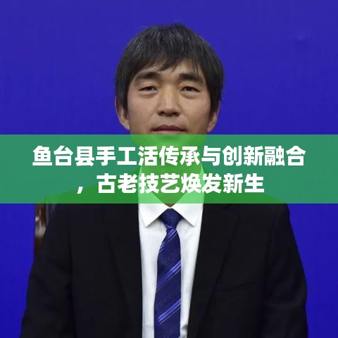 鱼台县手工活传承与创新融合，古老技艺焕发新生