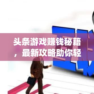 头条游戏赚钱秘籍，最新攻略助你轻松掌握盈利秘籍！