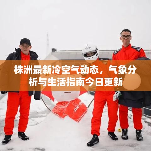 株洲最新冷空气动态，气象分析与生活指南今日更新