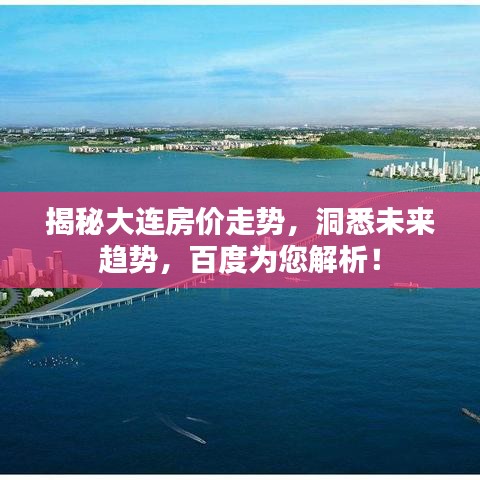 揭秘大连房价走势，洞悉未来趋势，百度为您解析！