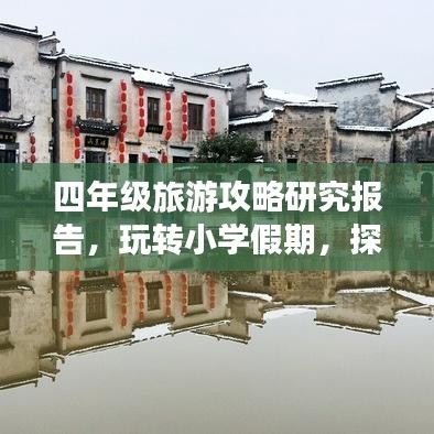 四年级旅游攻略研究报告，玩转小学假期，探索精彩世界！
