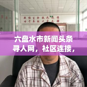 六盘水市新闻头条寻人网，社区连接，开启寻人启事新篇章