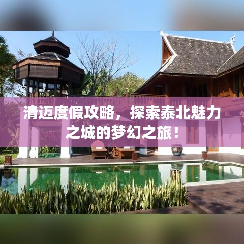 清迈度假攻略，探索泰北魅力之城的梦幻之旅！